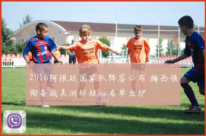 2016阿根廷国家队阵容公布 梅西领衔备战美洲杯核心名单出炉