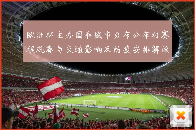 欧洲杯主办国和城市分布公布对赛程观赛与交通影响及防疫安排解读