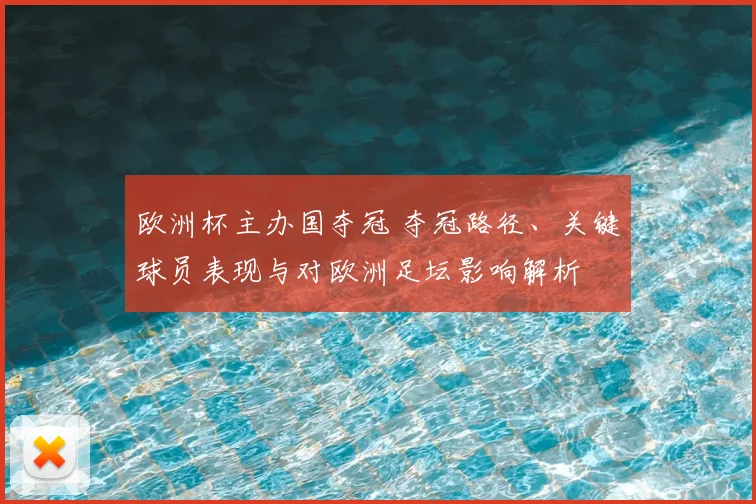 欧洲杯主办国夺冠 夺冠路径、关键球员表现与对欧洲足坛影响解析